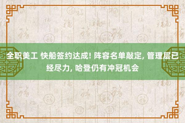 全职美工 快船签约达成! 阵容名单敲定, 管理层已经尽力, 哈登仍有冲冠机会